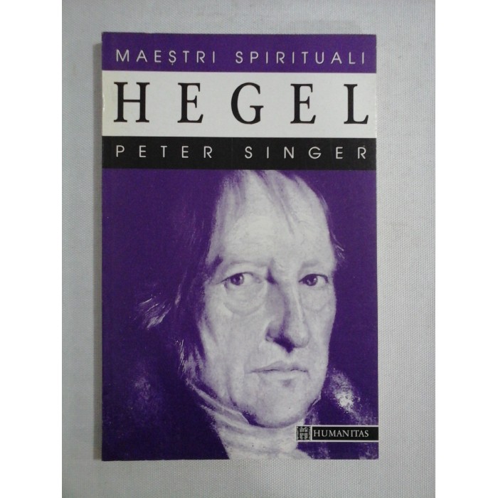    HEGEL  -  Peter SINGER  -  Bucuresti Humanitas, 1996 
